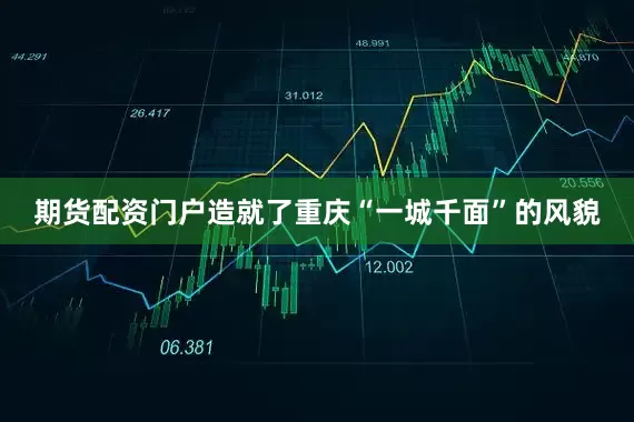 期货配资门户造就了重庆“一城千面”的风貌