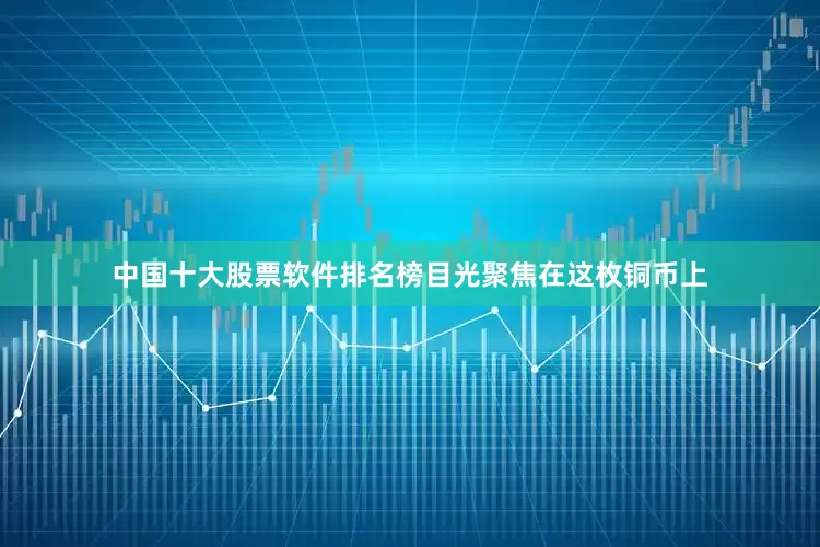 中国十大股票软件排名榜目光聚焦在这枚铜币上