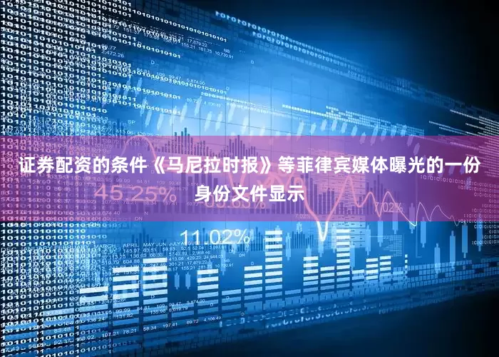 证券配资的条件《马尼拉时报》等菲律宾媒体曝光的一份身份文件显示