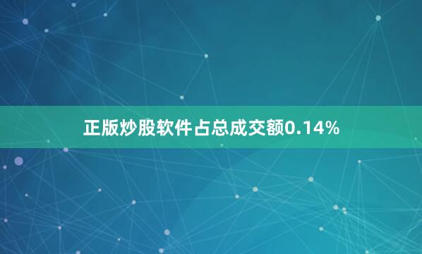 正版炒股软件占总成交额0.14%