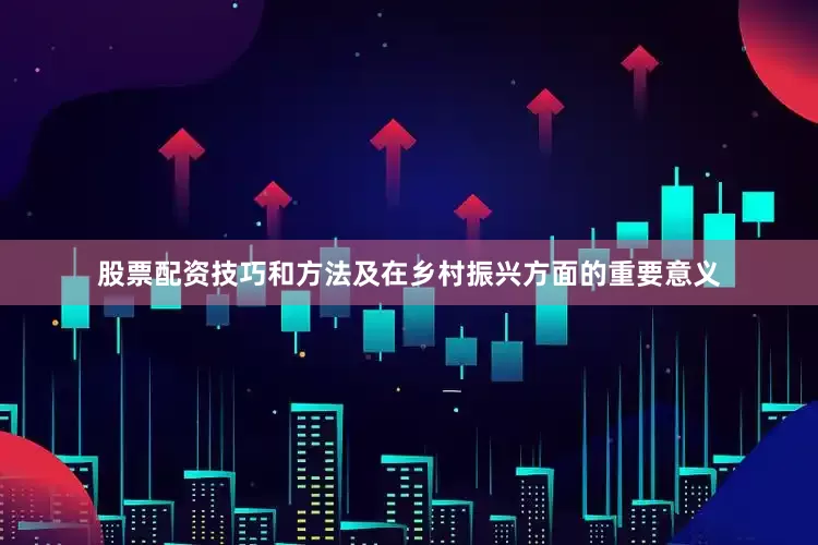 股票配资技巧和方法及在乡村振兴方面的重要意义