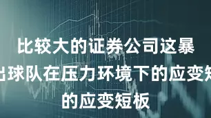 比较大的证券公司这暴露出球队在压力环境下的应变短板