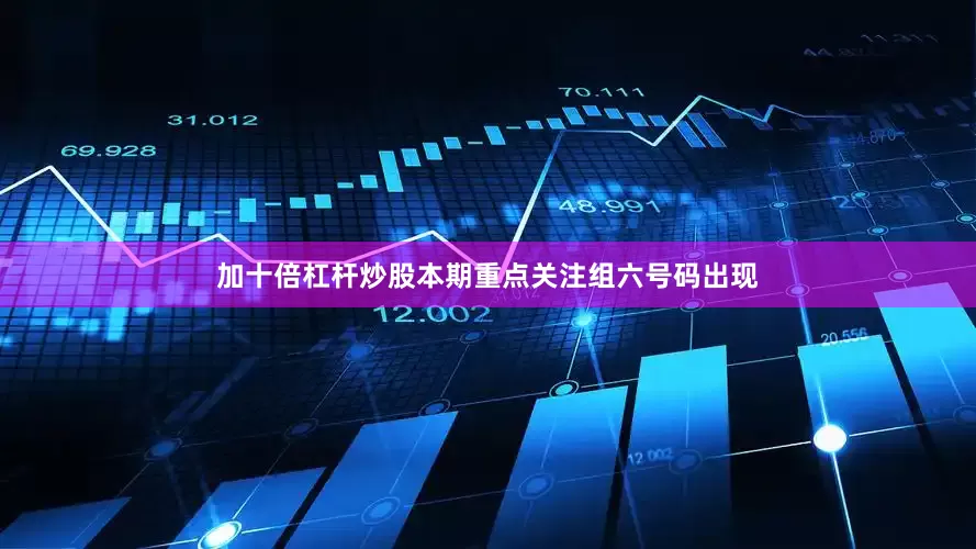 加十倍杠杆炒股本期重点关注组六号码出现