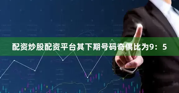 配资炒股配资平台其下期号码奇偶比为9：5