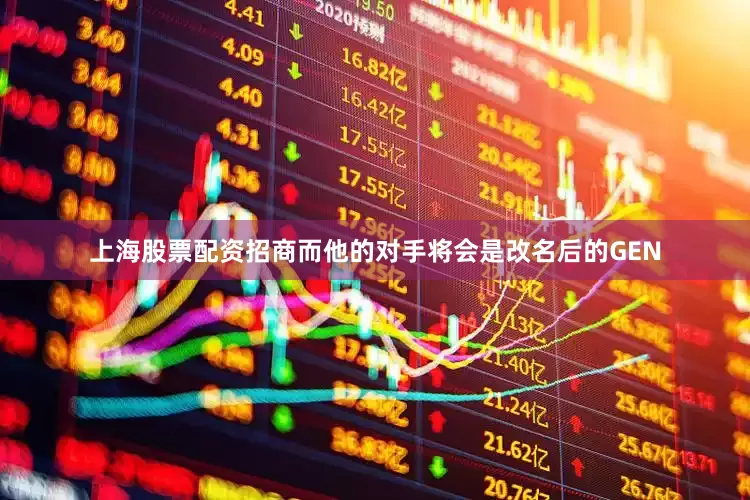 上海股票配资招商而他的对手将会是改名后的GEN