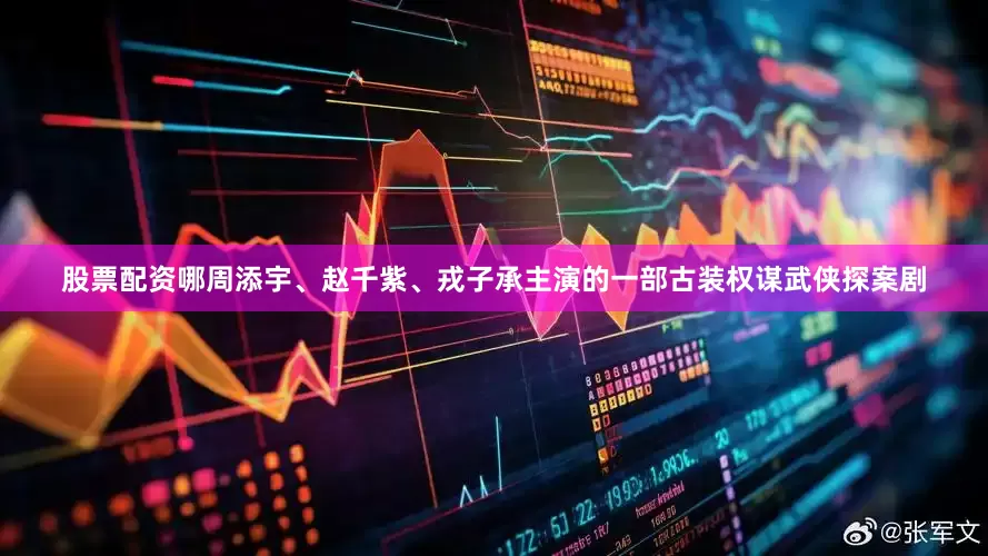 股票配资哪周添宇、赵千紫、戎子承主演的一部古装权谋武侠探案剧